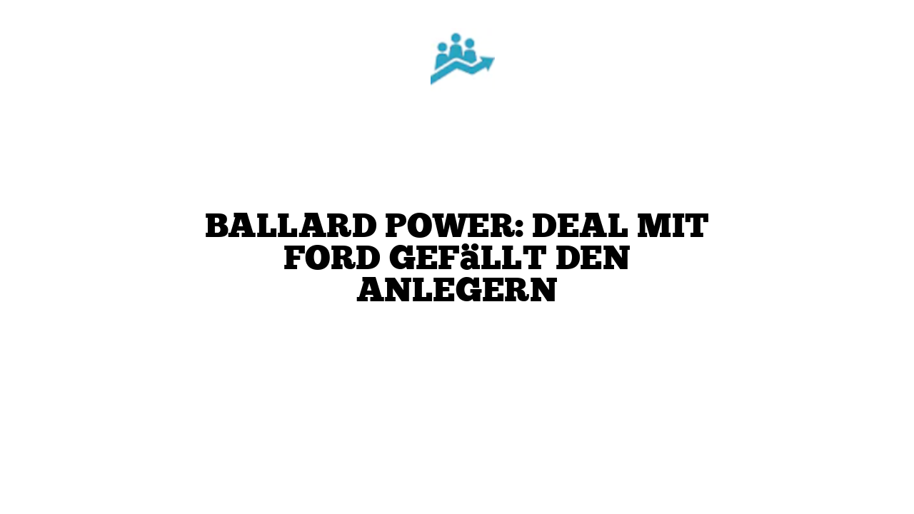 Ballard Power: Deal mit Ford gefällt den Anlegern
