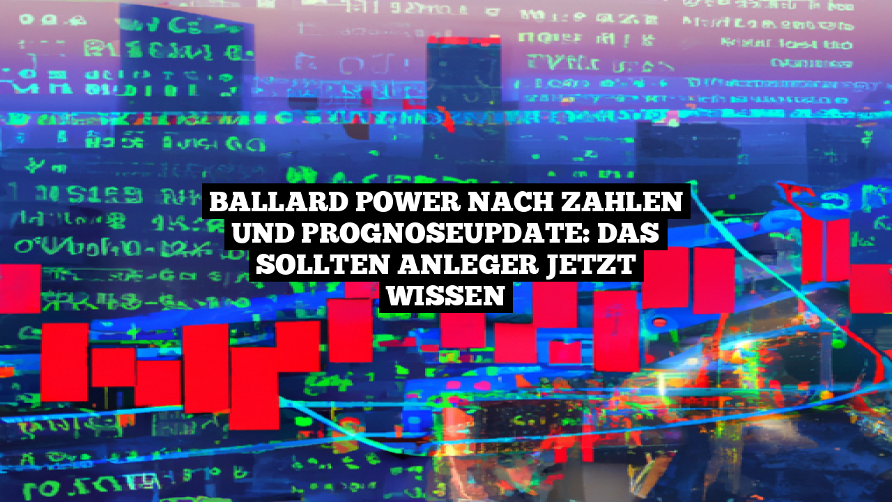 Ballard Power nach Zahlen und Prognoseupdate: Das sollten Anleger jetzt wissen