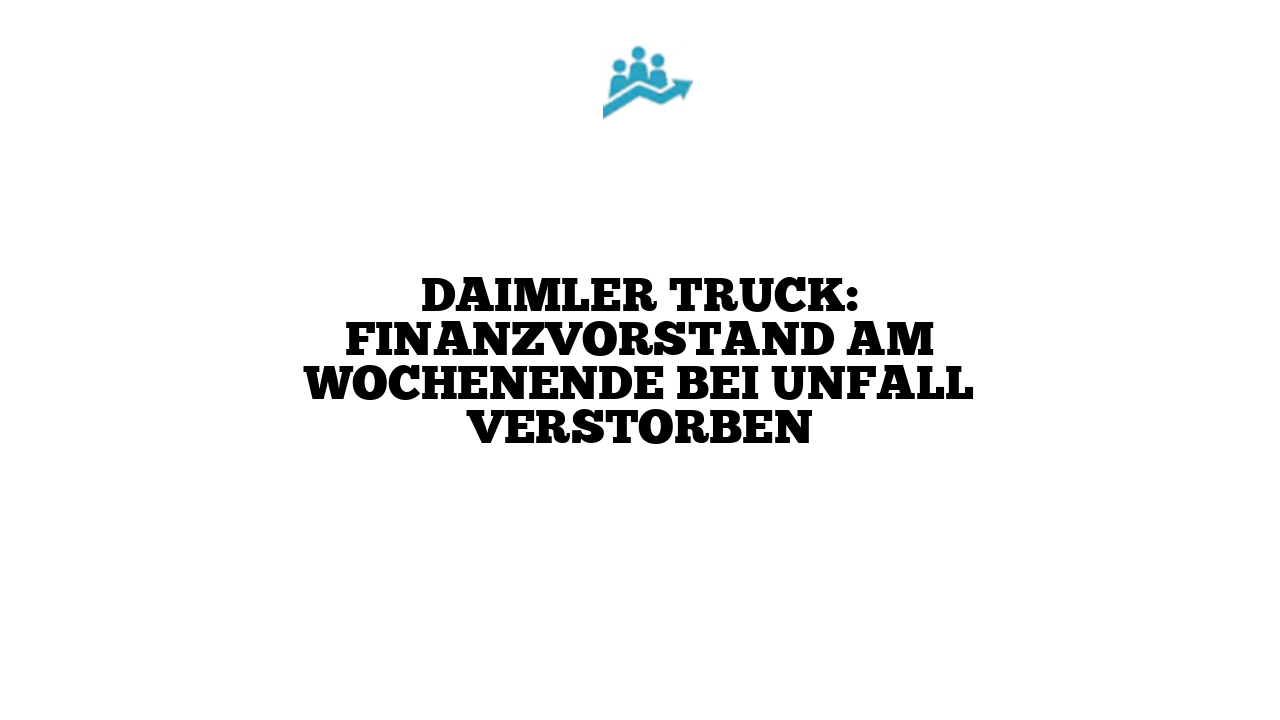 Daimler Truck: Finanzvorstand am Wochenende bei Unfall verstorben