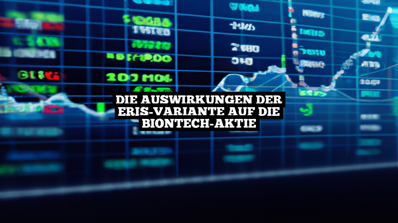 Die Auswirkungen der Eris-Variante auf die BioNTech-Aktie