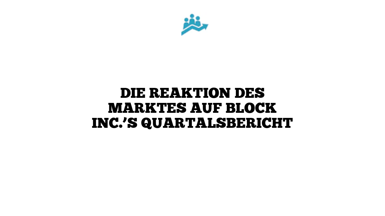 Die Reaktion des Marktes auf Block Inc.’s Quartalsbericht
