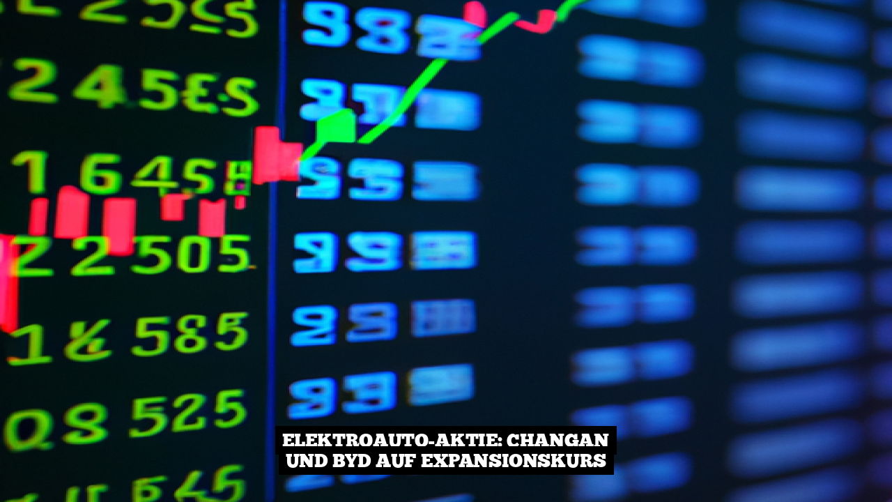 Elektroauto-Aktie: Changan und BYD auf Expansionskurs