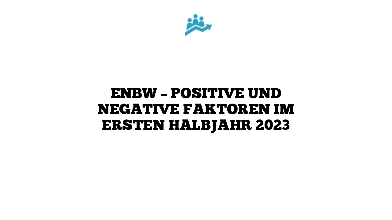 EnBW – Positive und negative Faktoren im ersten Halbjahr 2023