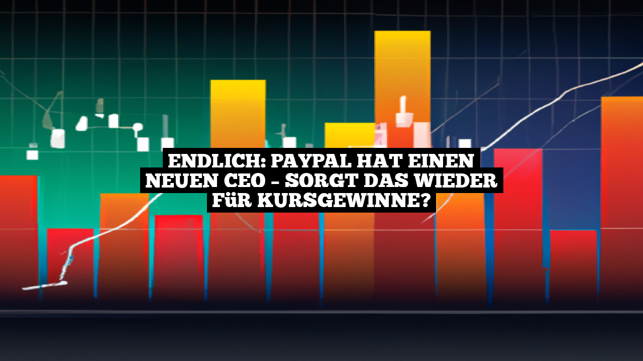 Endlich: PayPal hat einen neuen CEO – Sorgt das wieder für Kursgewinne?