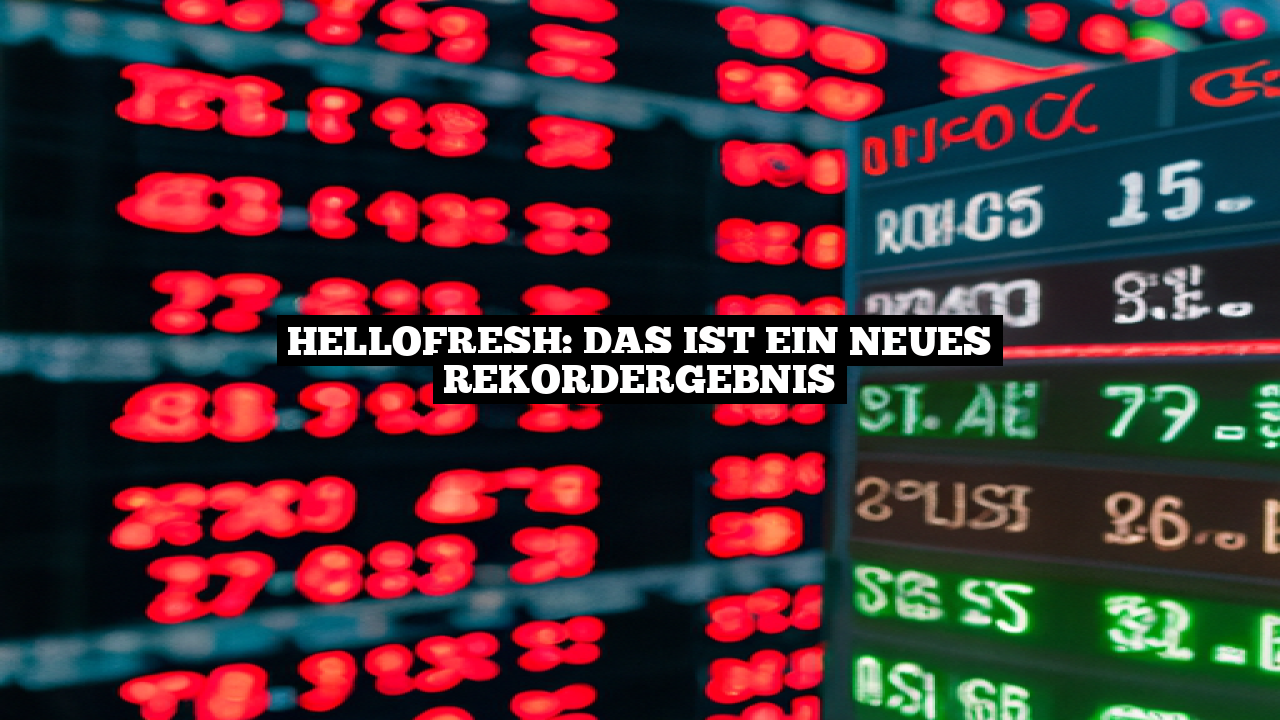 HelloFresh: Das ist ein neues Rekordergebnis