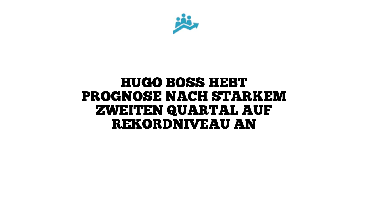 Hugo Boss hebt Prognose nach starkem zweiten Quartal auf Rekordniveau an