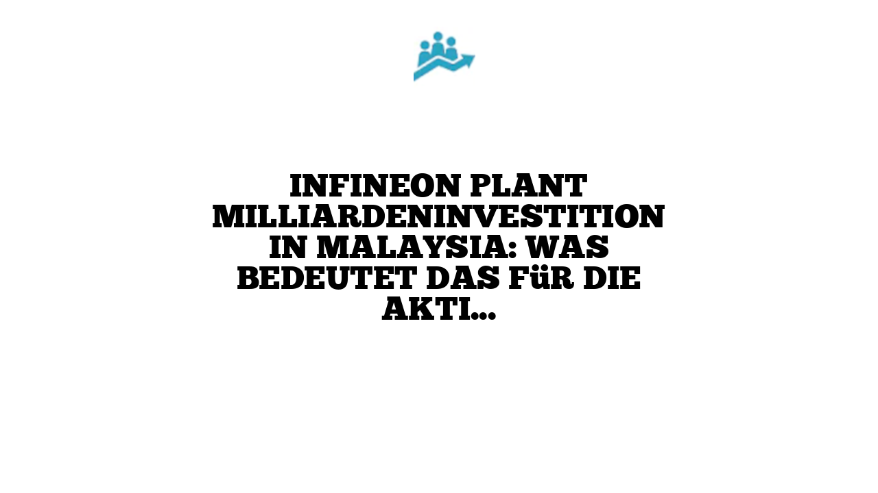 Infineon plant Milliardeninvestition in Malaysia: Was bedeutet das für die Aktie?