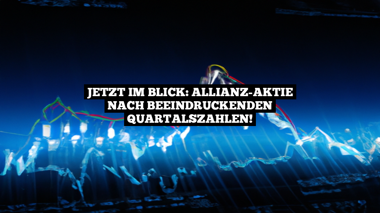 Jetzt im Blick: Allianz-Aktie nach beeindruckenden Quartalszahlen!