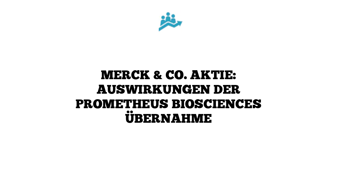 Merck & Co. Aktie: Auswirkungen der Prometheus Biosciences Übernahme
