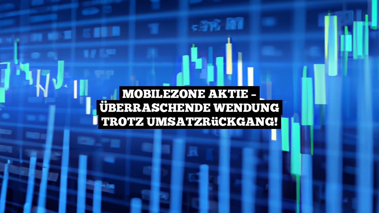 Mobilezone Aktie – Überraschende Wendung trotz Umsatzrückgang!