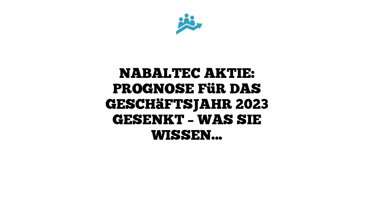 Nabaltec Aktie: Prognose für das Geschäftsjahr 2023 gesenkt – Was Sie wissen müssen