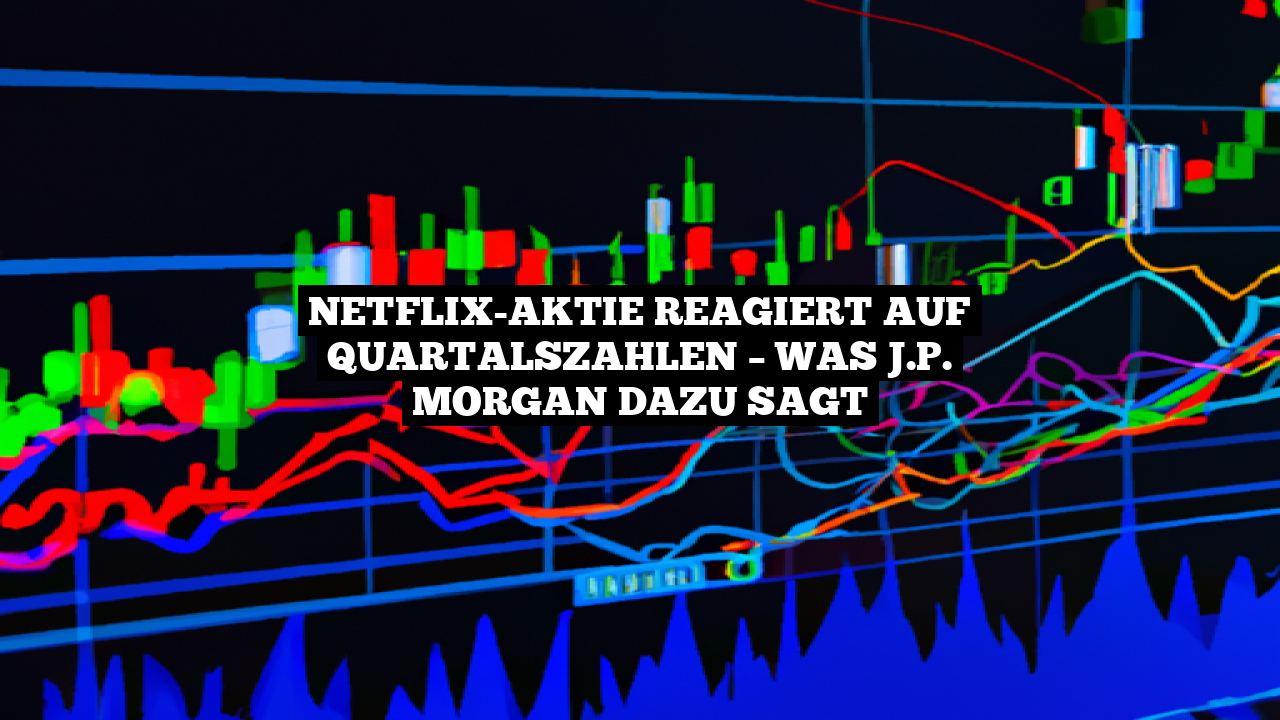 Netflix-Aktie reagiert auf Quartalszahlen – Was J.P. Morgan dazu sagt