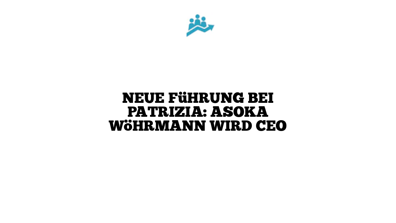 Neue Führung bei PATRIZIA: Asoka Wöhrmann wird CEO