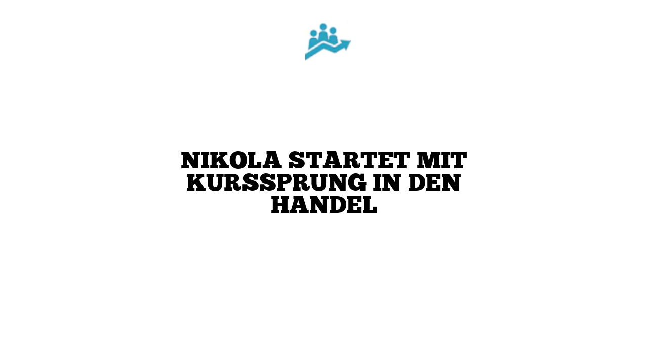 Nikola startet mit Kurssprung in den Handel