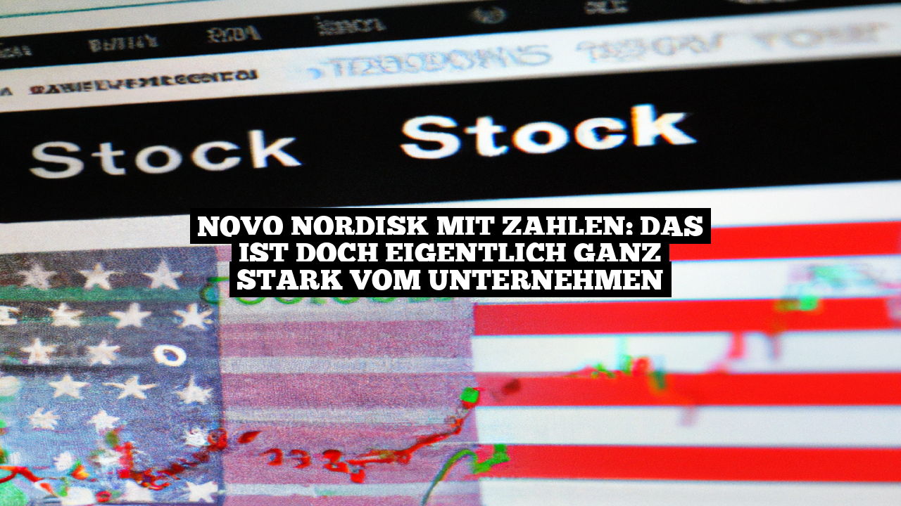 Novo Nordisk mit Zahlen: Das ist doch eigentlich ganz stark vom Unternehmen