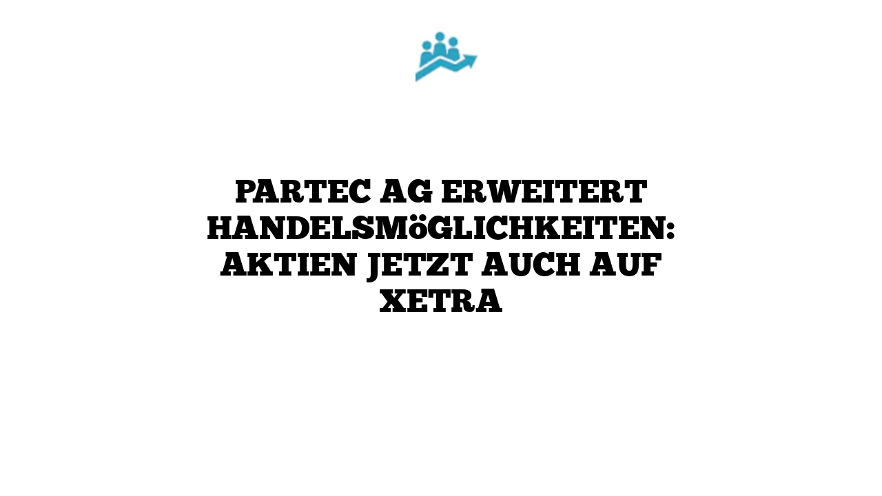ParTec AG erweitert Handelsmöglichkeiten: Aktien jetzt auch auf Xetra