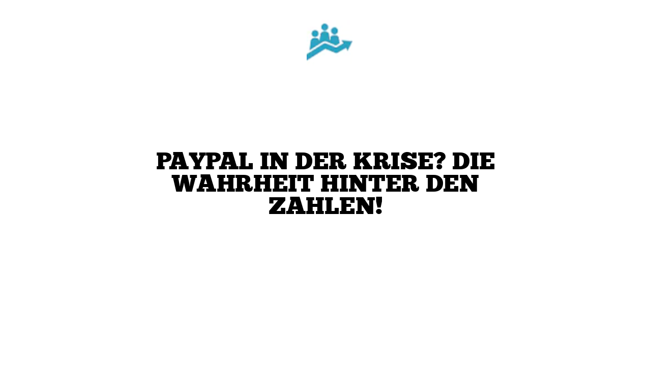 PayPal in der Krise? Die Wahrheit hinter den Zahlen!