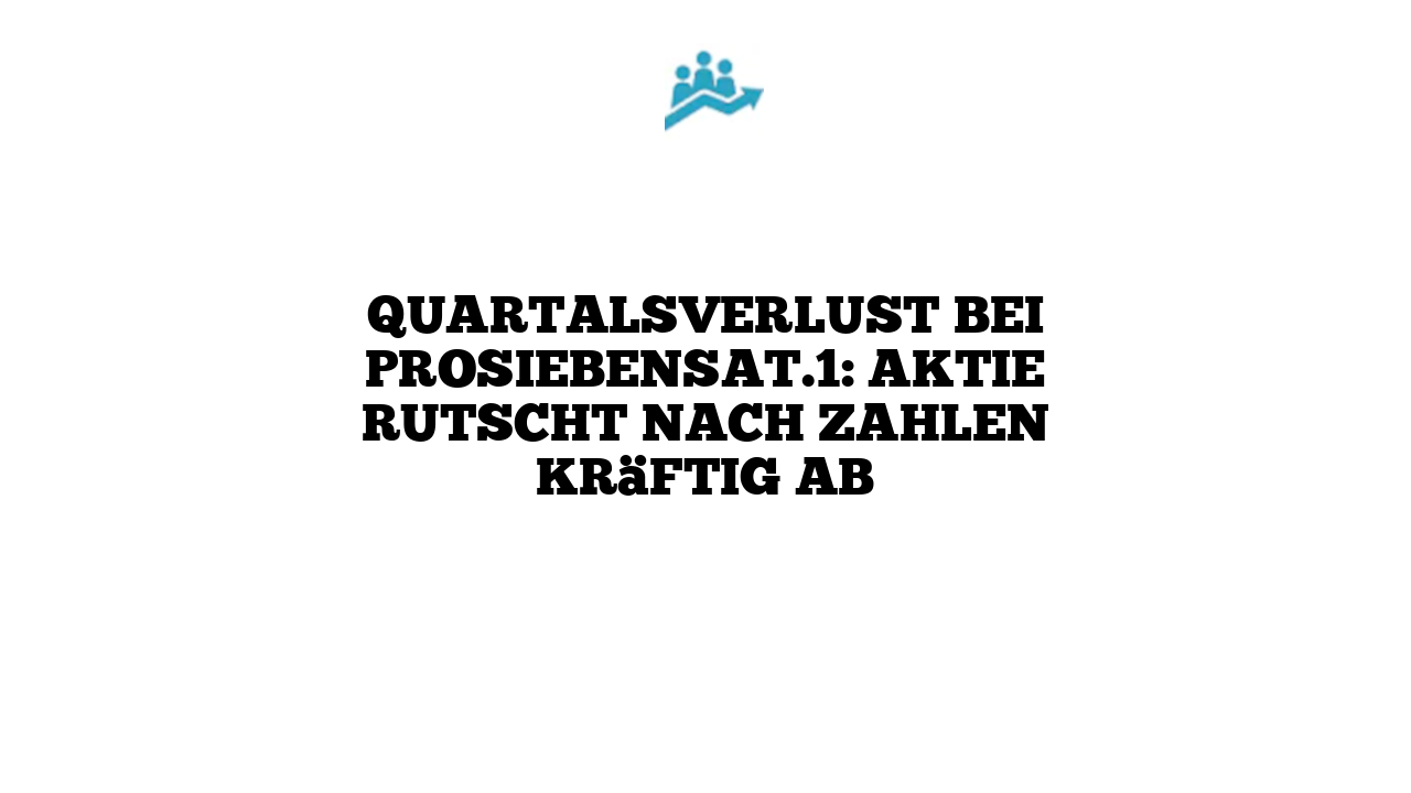 Quartalsverlust bei ProSiebenSat.1: Aktie rutscht nach Zahlen kräftig ab