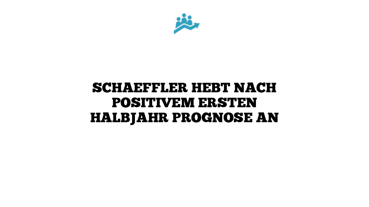 Schaeffler hebt nach positivem ersten Halbjahr Prognose an