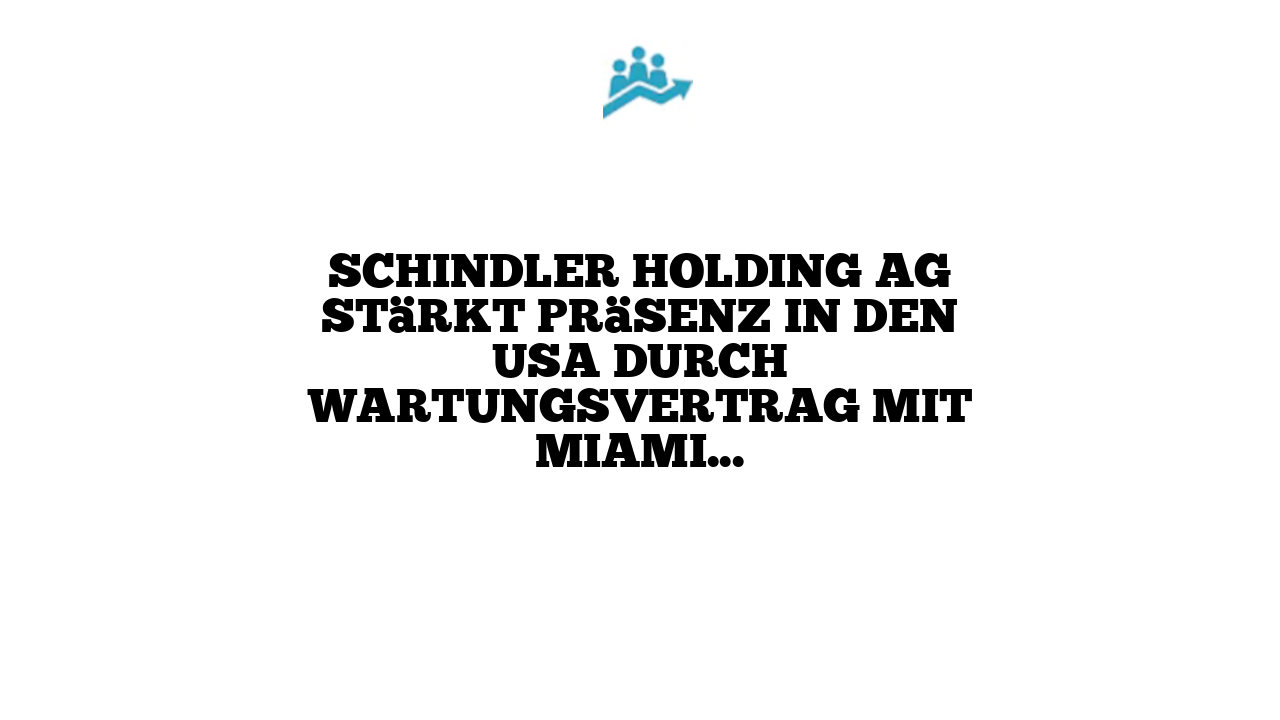 Schindler Holding AG stärkt Präsenz in den USA durch Wartungsvertrag mit Miami-Dade County