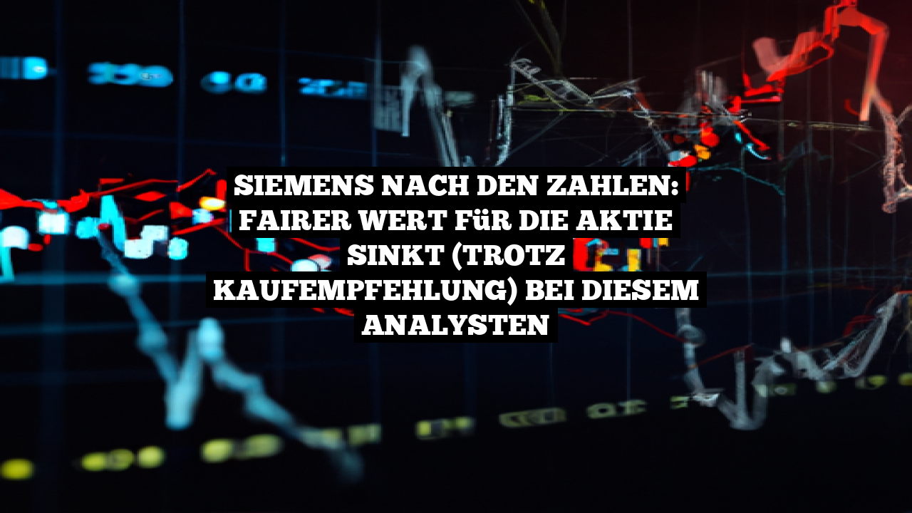 Siemens nach den Zahlen: Fairer Wert für die Aktie sinkt (trotz Kaufempfehlung) bei diesem Analysten