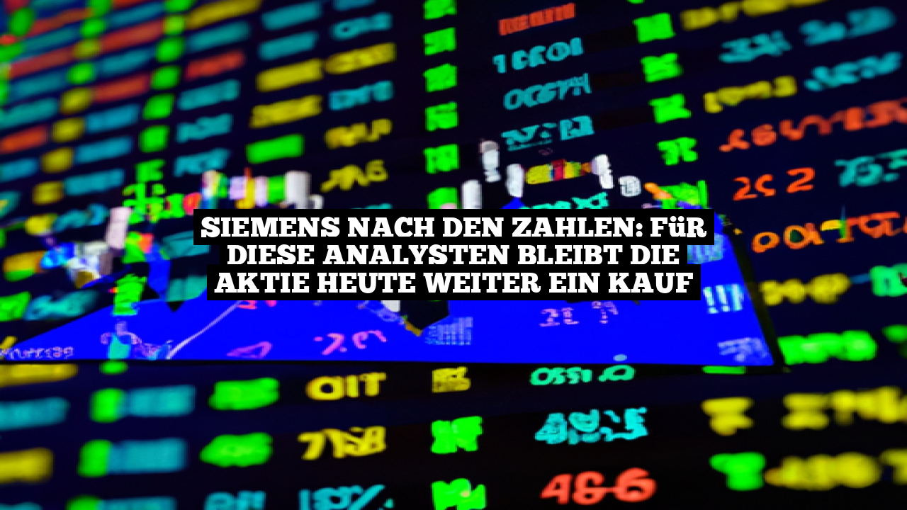 Siemens nach den Zahlen: Für diese Analysten bleibt die Aktie heute weiter ein Kauf
