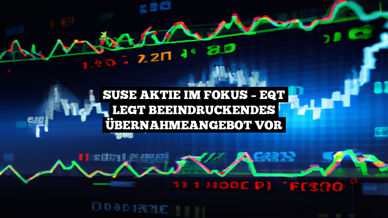 SUSE Aktie im Fokus – EQT legt beeindruckendes Übernahmeangebot vor