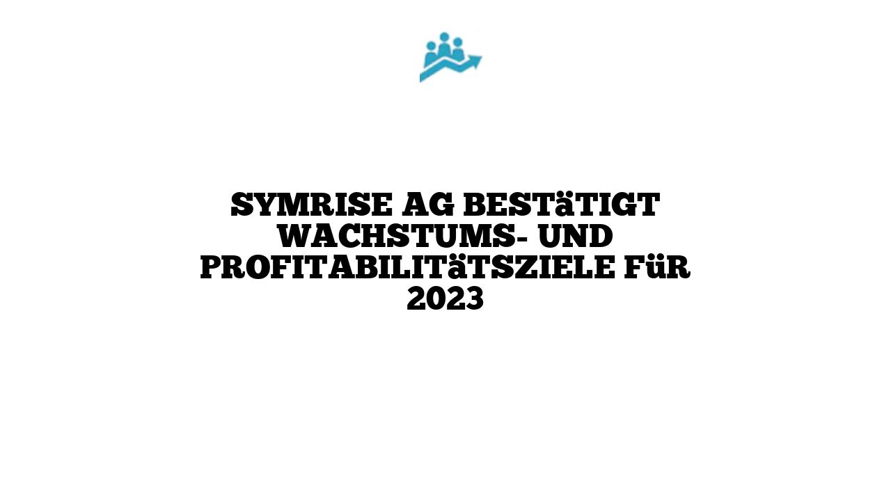 Symrise AG bestätigt Wachstums- und Profitabilitätsziele für 2023