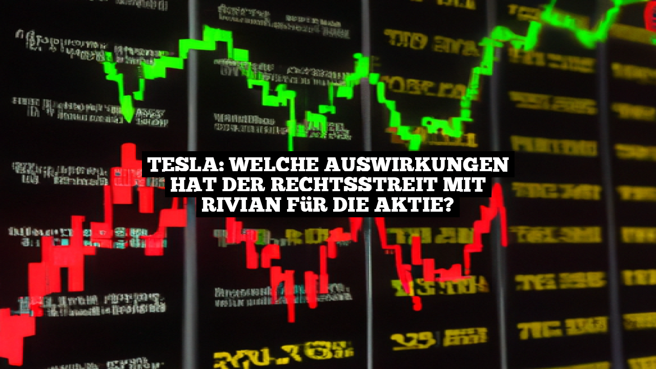 Tesla: Welche Auswirkungen hat der Rechtsstreit mit Rivian für die Aktie?
