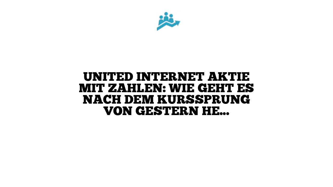 United Internet Aktie mit Zahlen: Wie geht es nach dem Kurssprung von gestern heute weiter?