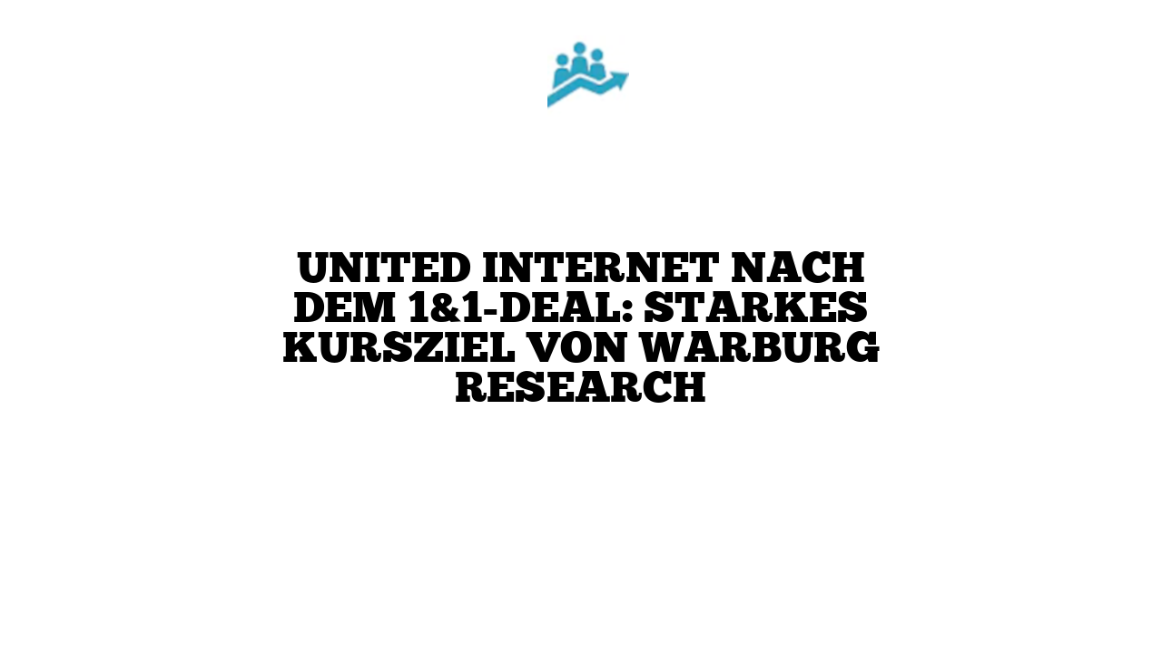United Internet nach dem 1&1-Deal: Starkes Kursziel von Warburg Research