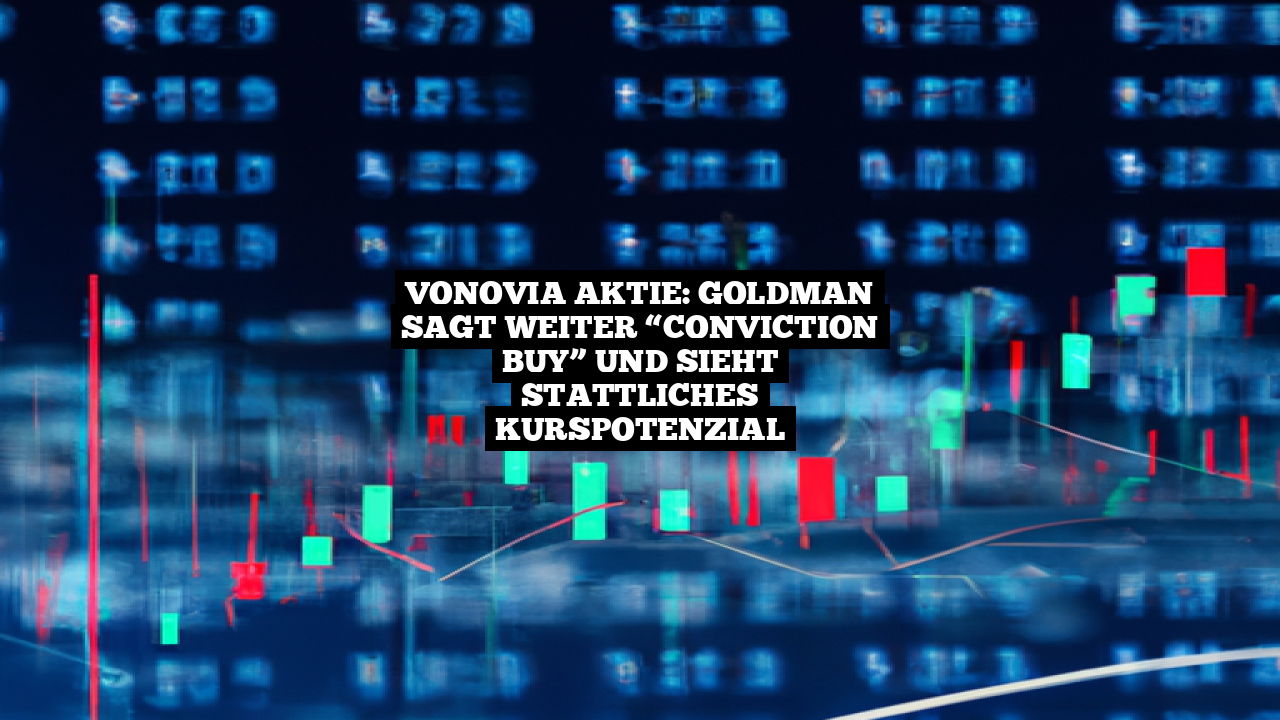 Vonovia Aktie: Goldman sagt weiter “Conviction Buy” und sieht stattliches Kurspotenzial