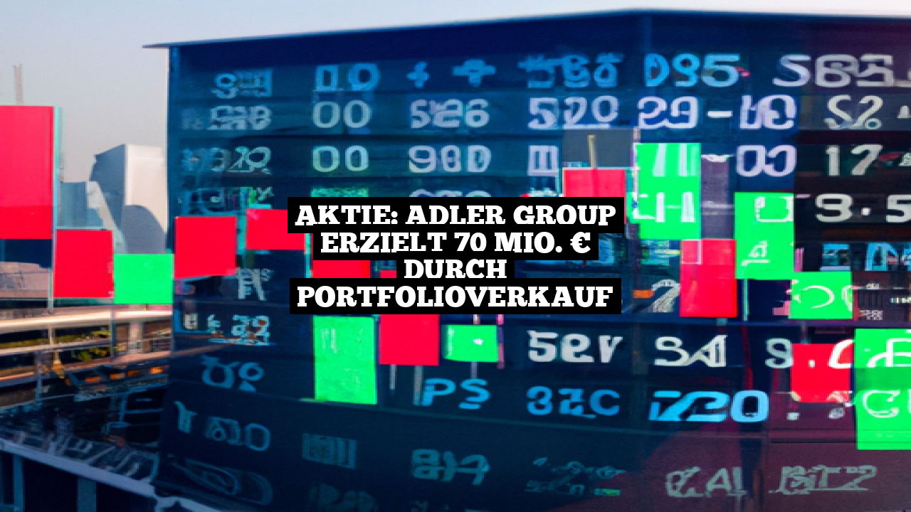 Aktie: Adler Group erzielt 70 Mio. € durch Portfolioverkauf