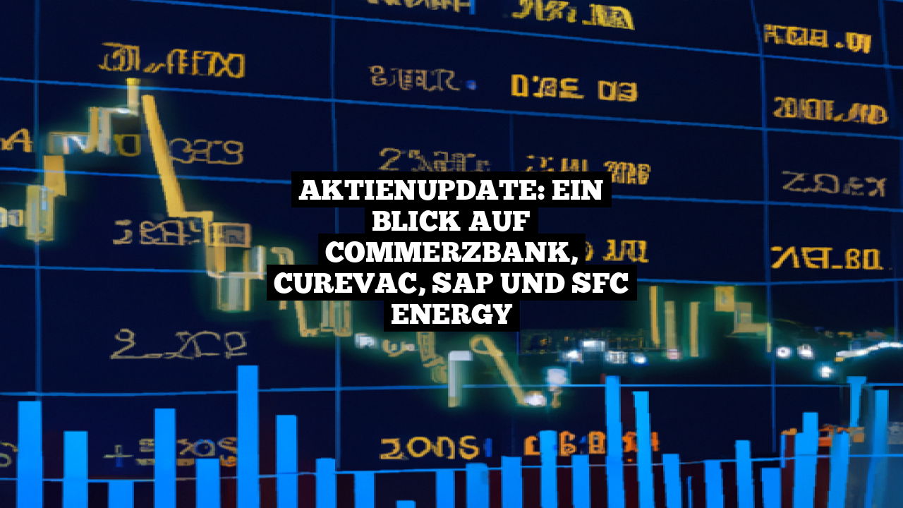AktienUpdate: Ein Blick auf Commerzbank, CureVac, SAP und SFC Energy