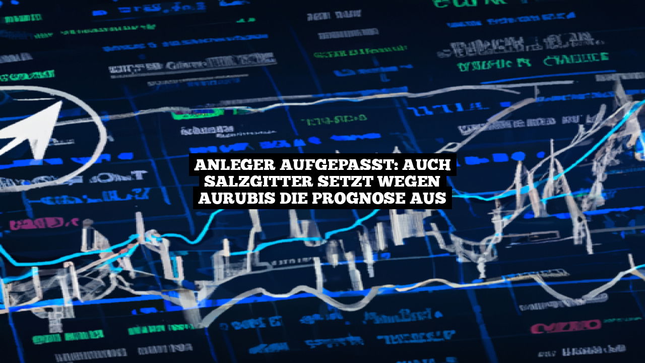 Anleger aufgepasst: Auch Salzgitter setzt wegen Aurubis die Prognose aus