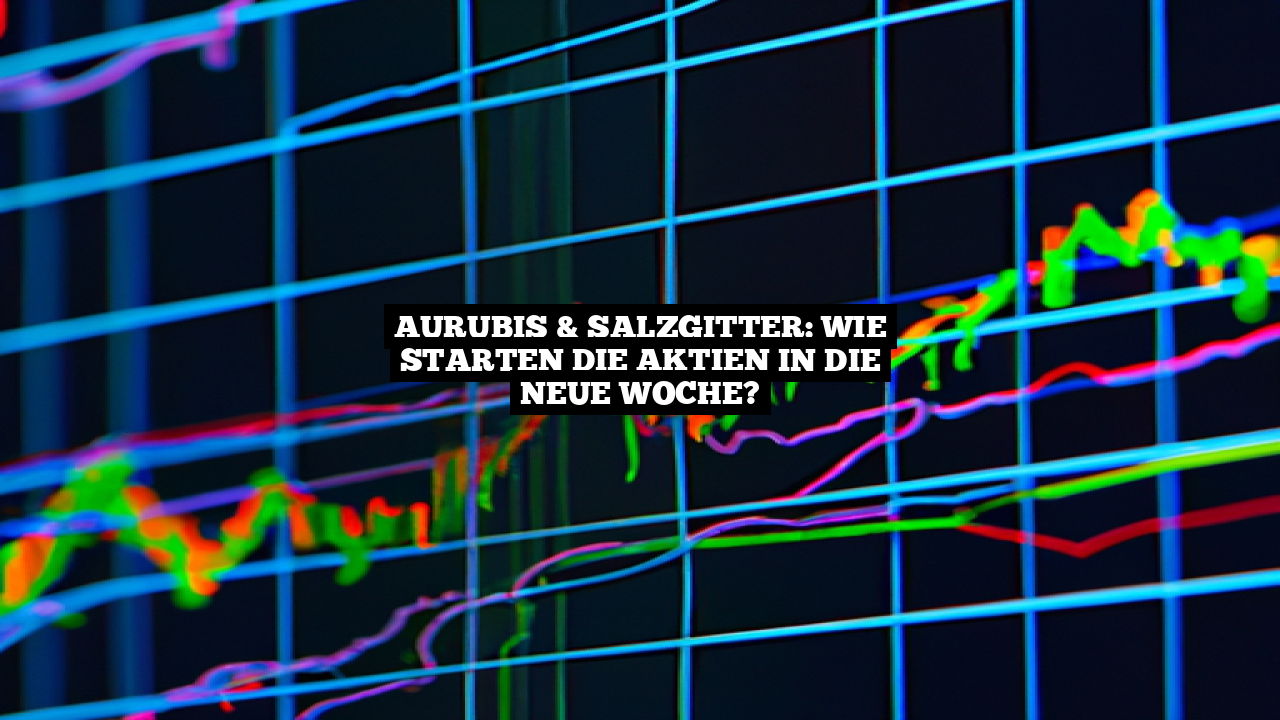 Aurubis & Salzgitter: Wie starten die Aktien in die neue Woche?