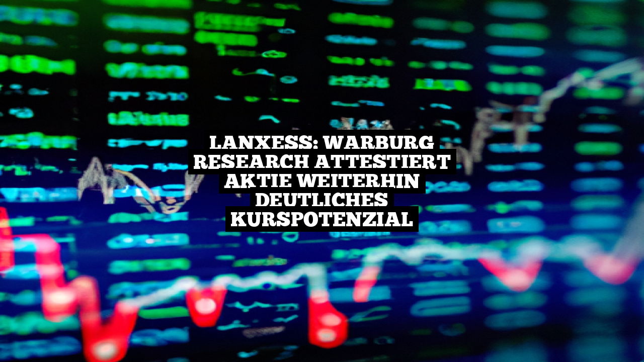 Lanxess: Warburg Research attestiert Aktie weiterhin deutliches Kurspotenzial
