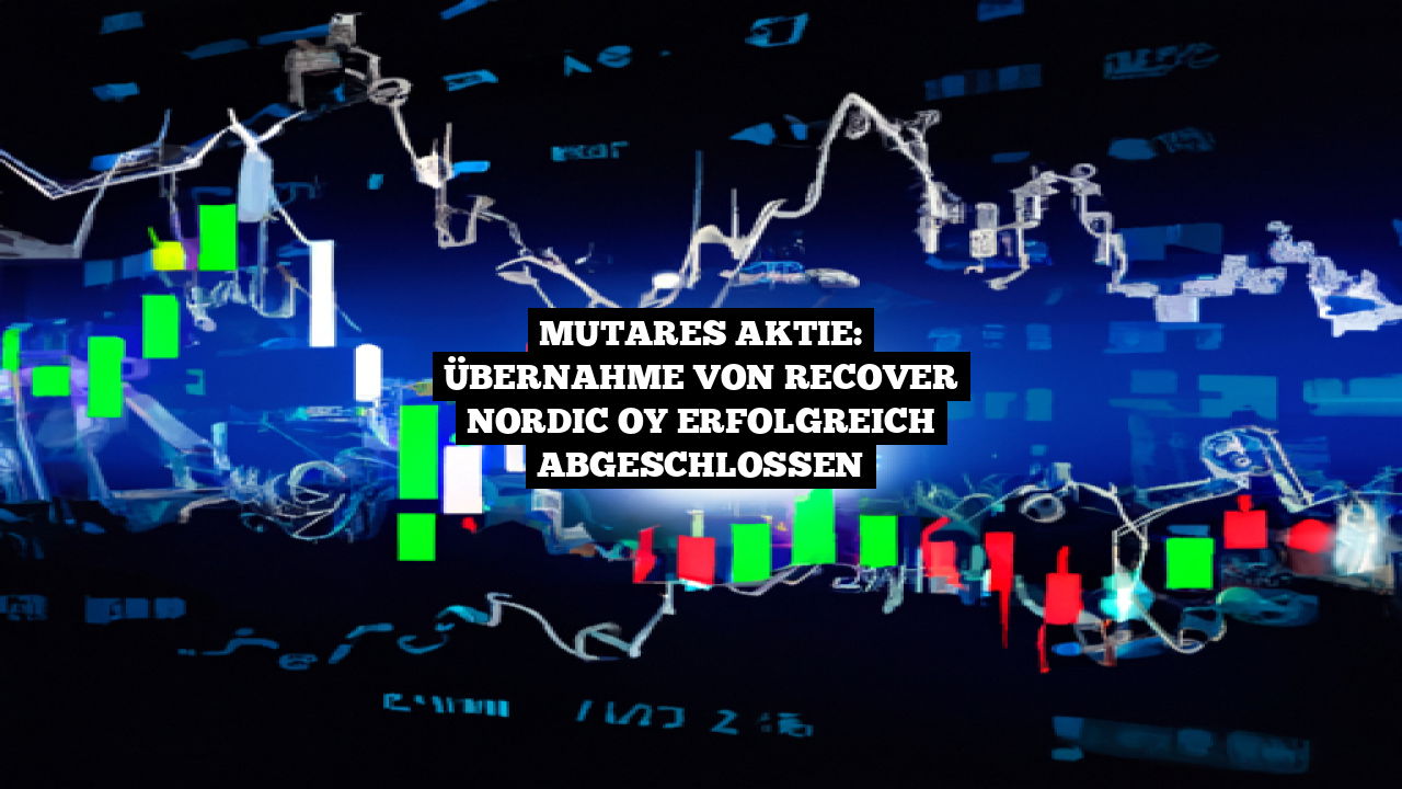 Mutares Aktie: Übernahme von Recover Nordic Oy erfolgreich abgeschlossen