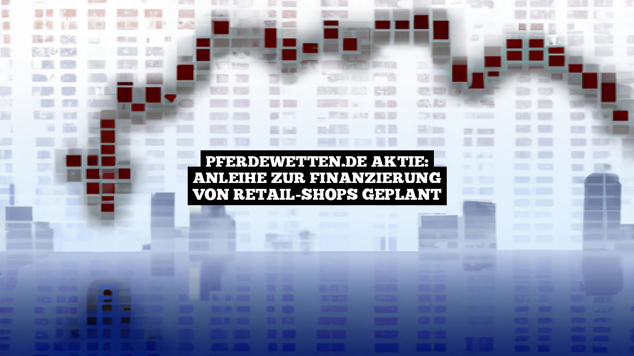 Pferdewetten.de Aktie: Anleihe zur Finanzierung von Retail-Shops geplant