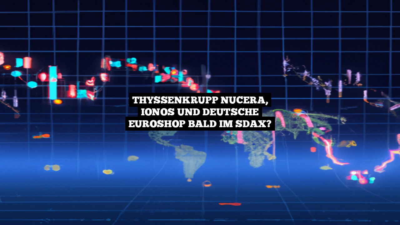 Thyssenkrupp Nucera, Ionos und Deutsche Euroshop bald im SDAX?