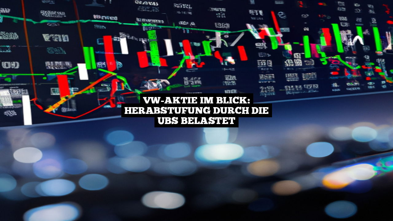 VW-Aktie im Blick: Herabstufung durch die UBS belastet