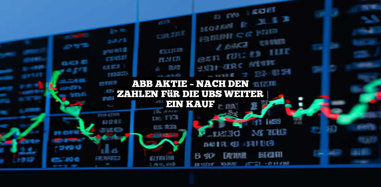 ABB Aktie – Nach den Zahlen für die UBS weiter ein Kauf