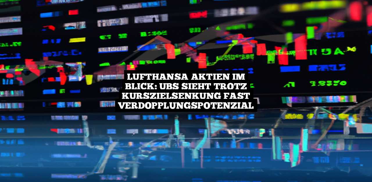 Lufthansa Aktien im Blick: UBS sieht trotz Kurszielsenkung fast Verdopplungspotenzial
