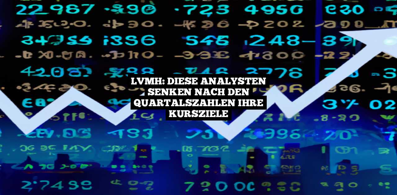 LVMH: Diese Analysten senken nach den Quartalszahlen ihre Kursziele