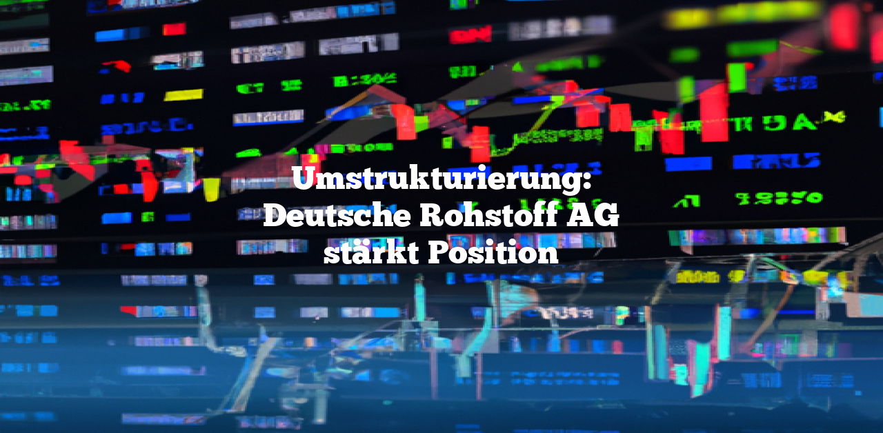 Umstrukturierung: Deutsche Rohstoff AG stärkt Position